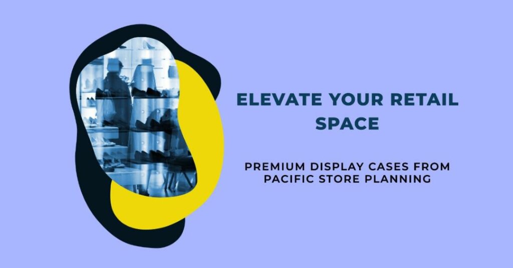Elevate Your Retail Space with Premium Display Cases from Pacific Store Planning